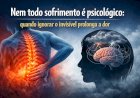Nem todo sofrimento é psicológico: quando ignorar o invisível prolonga a dor